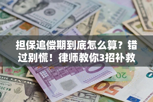 武汉担保追偿期到底怎么算？错过别慌！律师教你3招补救