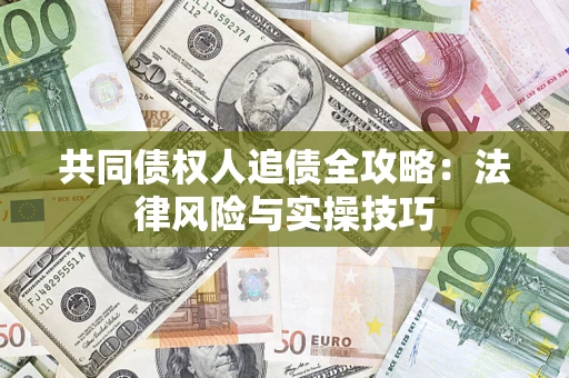 武汉共同债权人追债全攻略：法律风险与实操技巧