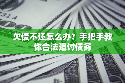武汉欠债不还怎么办？手把手教你合法追讨债务