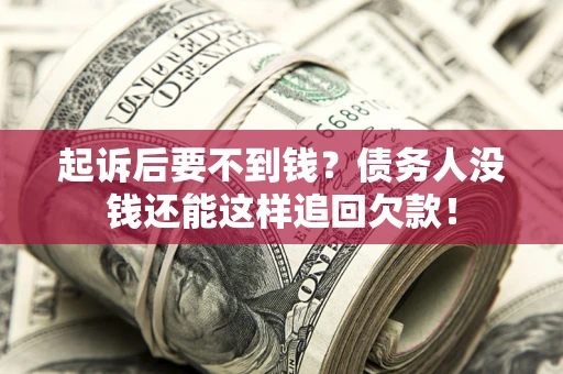 武汉起诉后要不到钱？债务人没钱还能这样追回欠款！