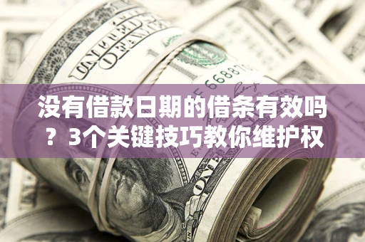 武汉没有借款日期的借条有效吗？3个关键技巧教你维护权益