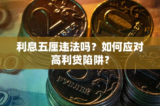 武汉利息五厘违法吗？如何应对高利贷陷阱？