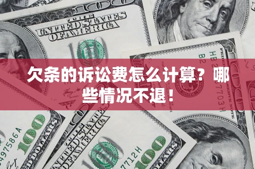 武汉欠条的诉讼费怎么计算?哪些情况不退! 武汉欠条的诉讼费怎么计算?哪些情况不退!