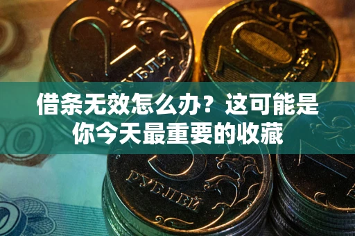 武汉借条无效怎么办？这可能是你今天最重要的收藏