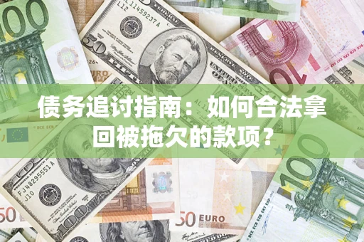 武汉债务追讨指南：如何合法拿回被拖欠的款项？