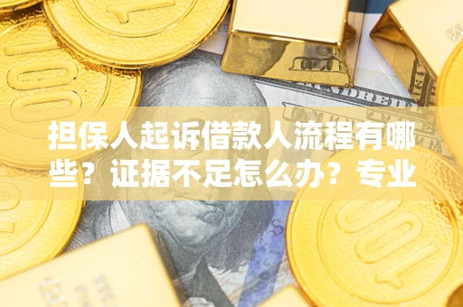 武汉担保人起诉借款人流程有哪些？证据不足怎么办？专业律师解答