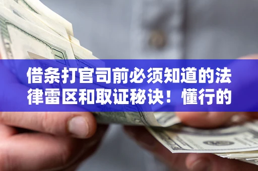 武汉借条打官司前必须知道的法律雷区和取证秘诀！懂行的人已经留好这些证据