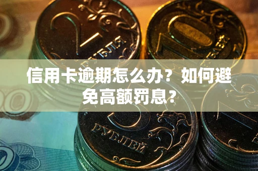 武汉信用卡逾期怎么办？如何避免高额罚息？