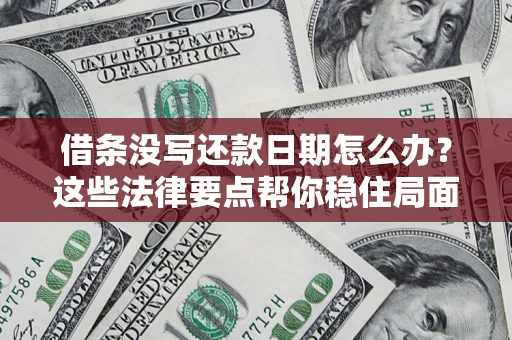 武汉借条没写还款日期怎么办？这些法律要点帮你稳住局面