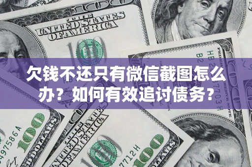武汉欠钱不还只有微信截图怎么办？如何有效追讨债务？