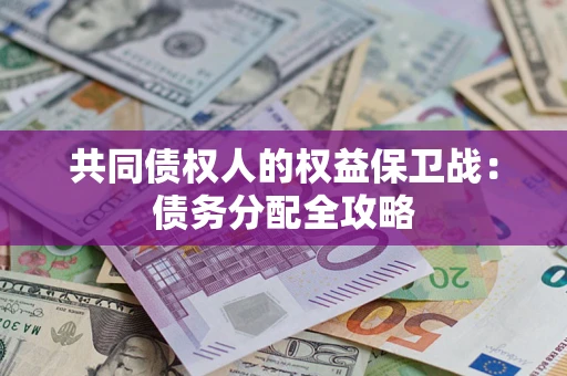 武汉共同债权人的权益保卫战：债务分配全攻略