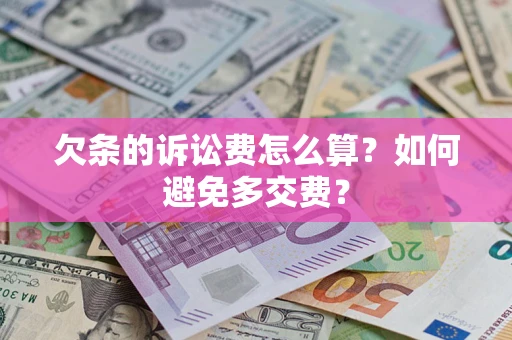 武汉欠条的诉讼费怎么算？如何避免多交费？