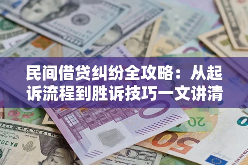 武汉民间借贷纠纷全攻略：从起诉流程到胜诉技巧一文讲清