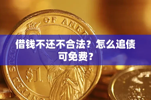武汉借钱不还不合法？怎么追债可免费？