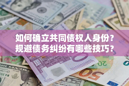 武汉如何确立共同债权人身份？规避债务纠纷有哪些技巧？