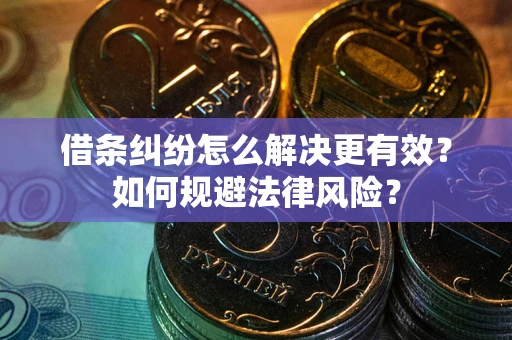 武汉借条纠纷怎么解决更有效？如何规避法律风险？