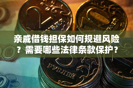 武汉亲戚借钱担保如何规避风险？需要哪些法律条款保护？