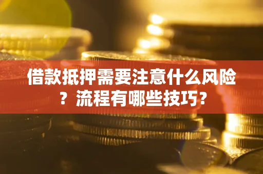 武汉借款抵押需要注意什么风险？流程有哪些技巧？