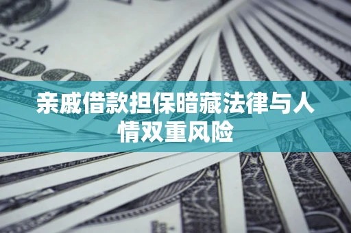 武汉亲戚借款担保暗藏法律与人情双重风险