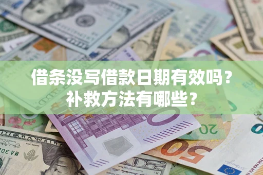 武汉借条没写借款日期有效吗?补救方法有哪些? 武汉借条没写借款日期有效吗?补救方法有哪些?