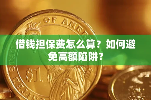 武汉借钱担保费怎么算？如何避免高额陷阱？