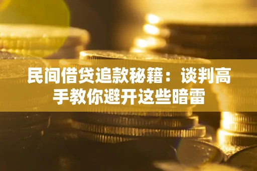武汉民间借贷追款秘籍：谈判高手教你避开这些暗雷