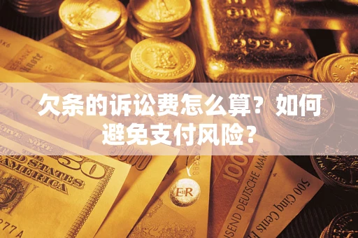 武汉欠条的诉讼费怎么算？如何避免支付风险？