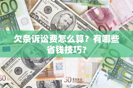 武汉欠条诉讼费怎么算？有哪些省钱技巧？