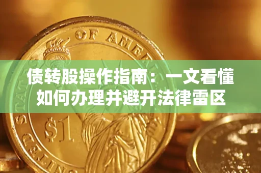 武汉债转股操作指南：一文看懂如何办理并避开法律雷区