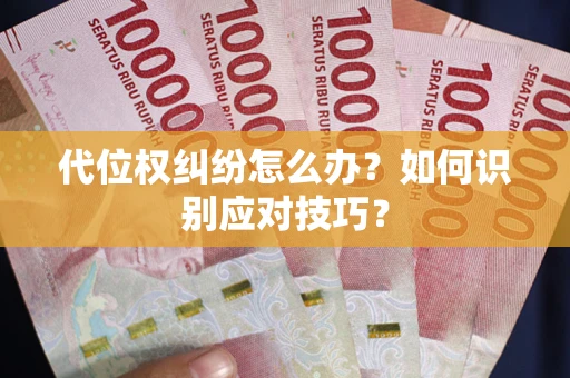 武汉代位权纠纷怎么办？如何识别应对技巧？