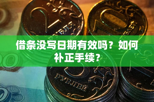 武汉借条没写日期有效吗？如何补正手续？