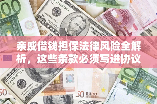 武汉亲戚借钱担保法律风险全解析，这些条款必须写进协议