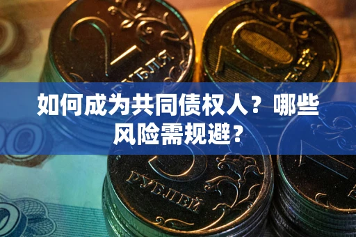 武汉如何成为共同债权人？哪些风险需规避？