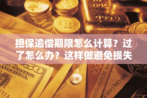 武汉担保追偿期限怎么计算？过了怎么办？这样做避免损失！