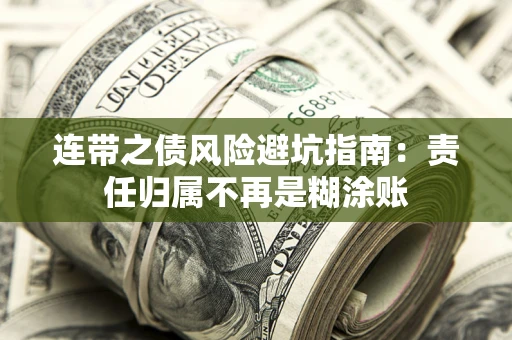 武汉连带之债风险避坑指南：责任归属不再是糊涂账