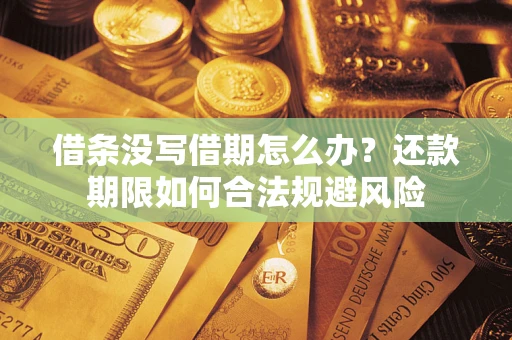 武汉借条没写借期怎么办？还款期限如何合法规避风险