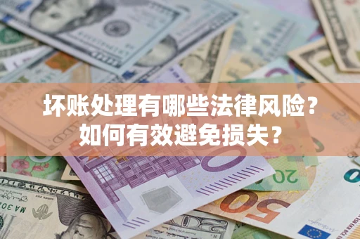 武汉坏账处理有哪些法律风险？如何有效避免损失？